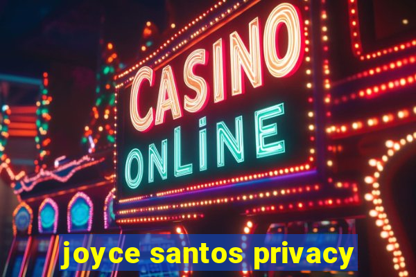 joyce santos privacy